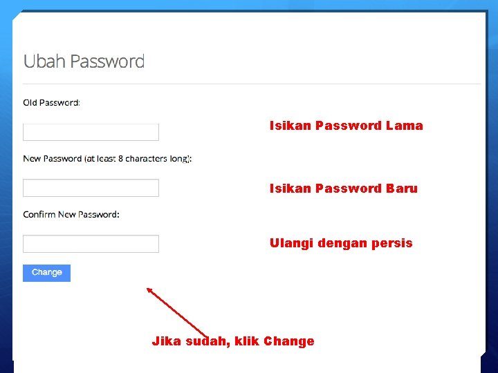 Isikan Password Lama Isikan Password Baru Ulangi dengan persis Jika sudah, klik Change 