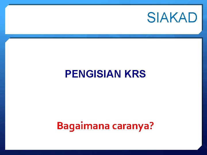 SIAKAD PENGISIAN KRS Bagaimana caranya? 