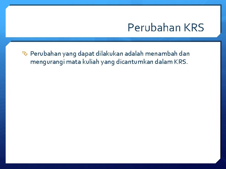 Perubahan KRS Perubahan yang dapat dilakukan adalah menambah dan mengurangi mata kuliah yang dicantumkan