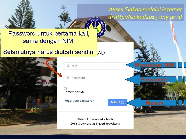 Akses Siakad melalui Internet di http: //siakad 2013. uny. ac. id Password untuk pertama