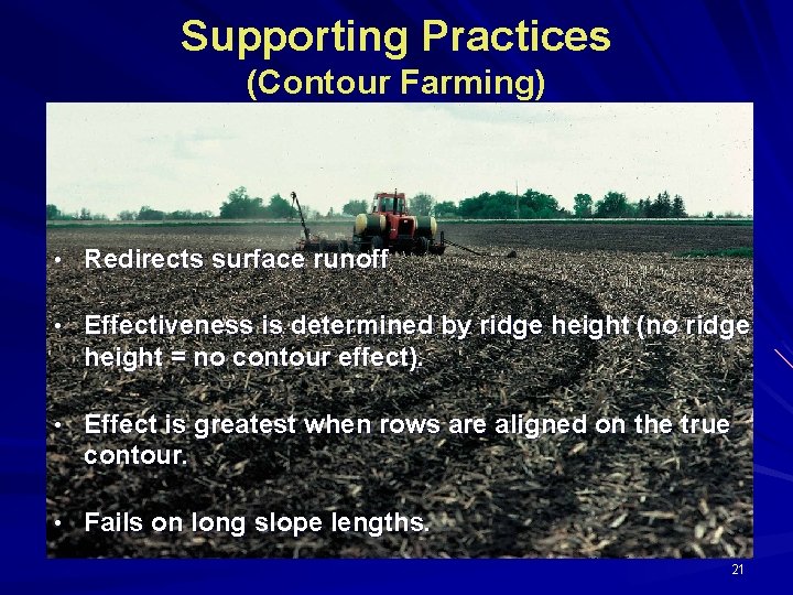 Supporting Practices (Contour Farming) • Redirects surface runoff • Effectiveness is determined by ridge