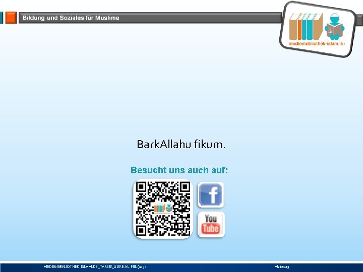 Bark. Allahu fikum. Besucht uns auch auf: MEDIENBIBLIOTHEK-ISLAM. DE_TAFSIR_SURE AL-FIIL (105) Mai 2013 