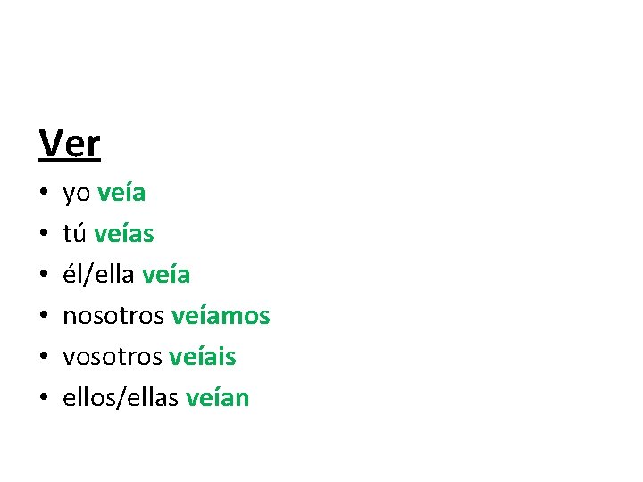 Ver • • • yo veía tú veías él/ella veía nosotros veíamos vosotros veíais