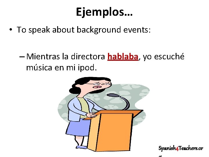 Ejemplos… • To speak about background events: – Mientras la directora hablaba, yo escuché