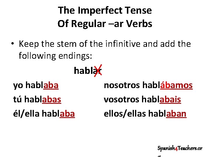 The Imperfect Tense Of Regular –ar Verbs • Keep the stem of the infinitive