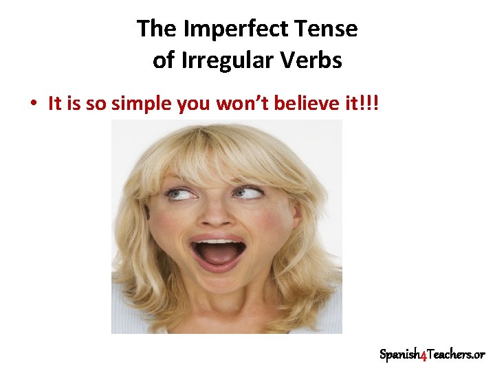 The Imperfect Tense of Irregular Verbs • It is so simple you won’t believe