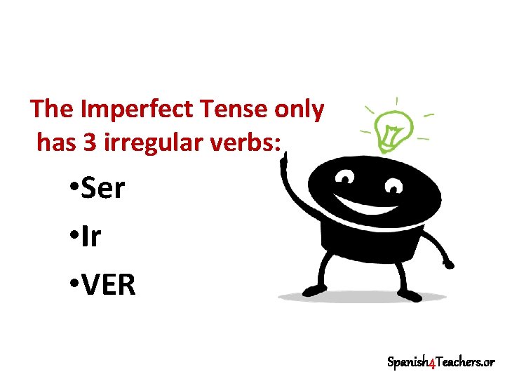 The Imperfect Tense only has 3 irregular verbs: • Ser • Ir • VER