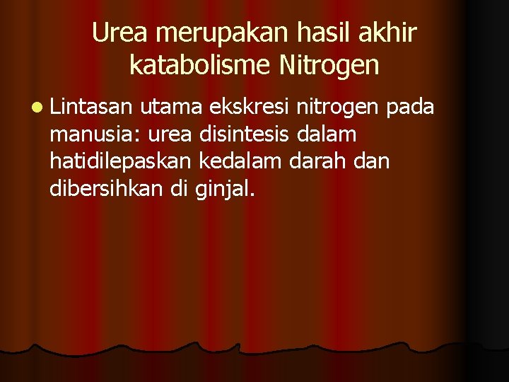 Urea merupakan hasil akhir katabolisme Nitrogen l Lintasan utama ekskresi nitrogen pada manusia: urea