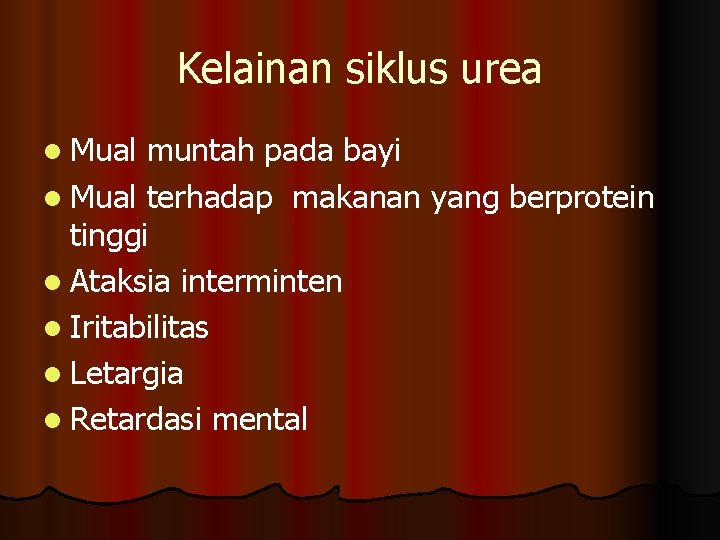 Kelainan siklus urea l Mual muntah pada bayi l Mual terhadap makanan yang berprotein