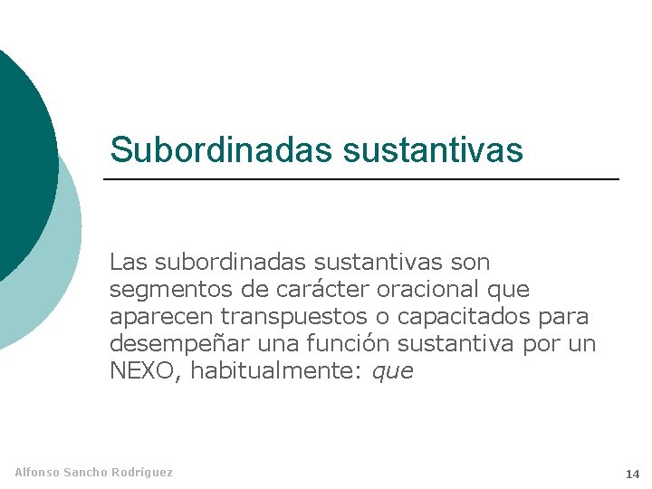 Subordinadas sustantivas Las subordinadas sustantivas son segmentos de carácter oracional que aparecen transpuestos o