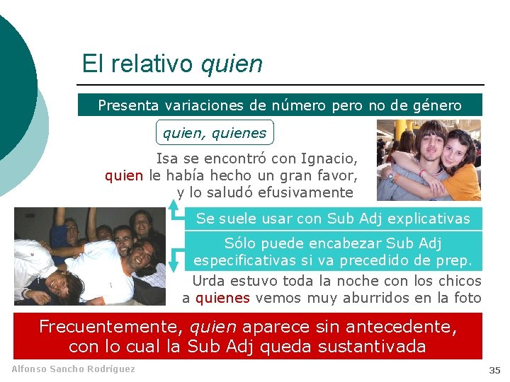 El relativo quien Presenta variaciones de número pero no de género quien, quienes Isa