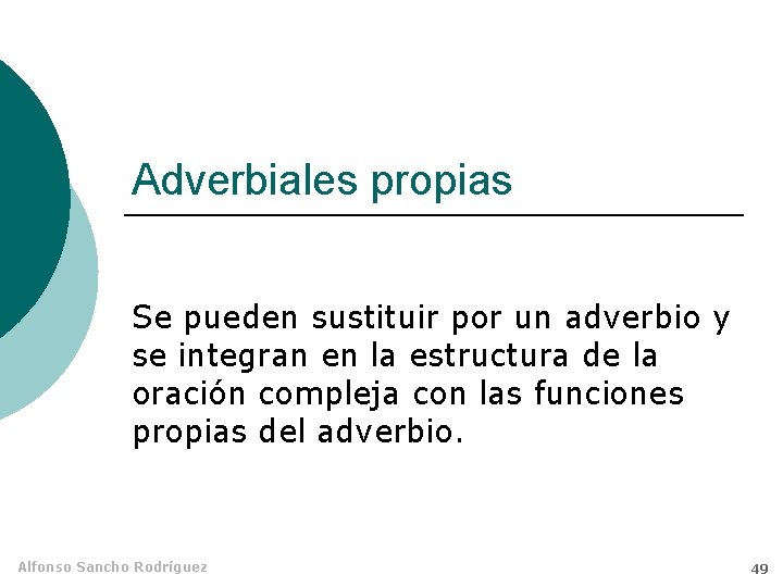 Adverbiales propias Se pueden sustituir por un adverbio y se integran en la estructura