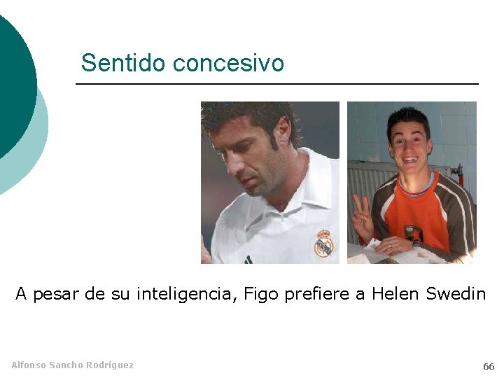 Sentido concesivo A pesar de su inteligencia, Figo prefiere a Helen Swedin Alfonso Sancho
