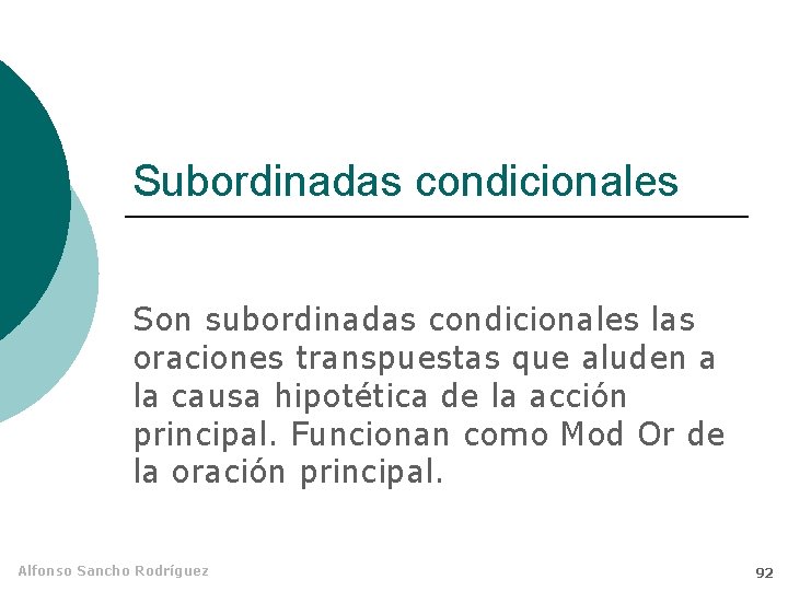 Subordinadas condicionales Son subordinadas condicionales las oraciones transpuestas que aluden a la causa hipotética