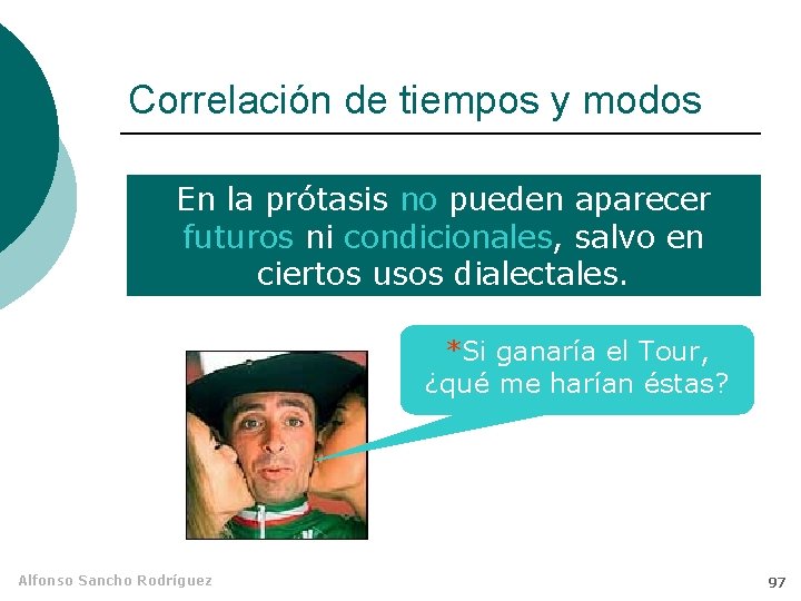 Correlación de tiempos y modos En la prótasis no pueden aparecer futuros ni condicionales,