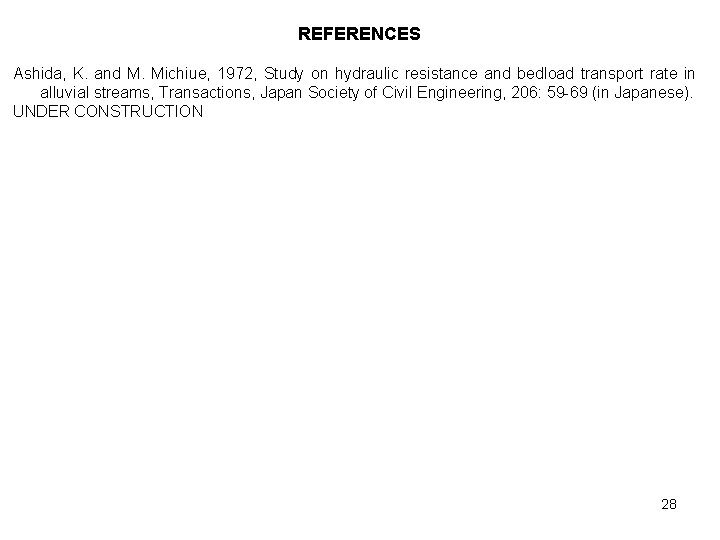 REFERENCES Ashida, K. and M. Michiue, 1972, Study on hydraulic resistance and bedload transport