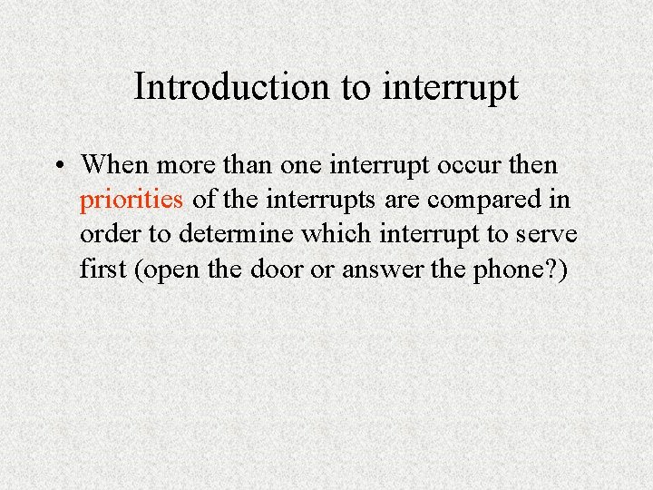 Introduction to interrupt • When more than one interrupt occur then priorities of the