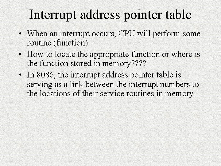 Interrupt address pointer table • When an interrupt occurs, CPU will perform some routine