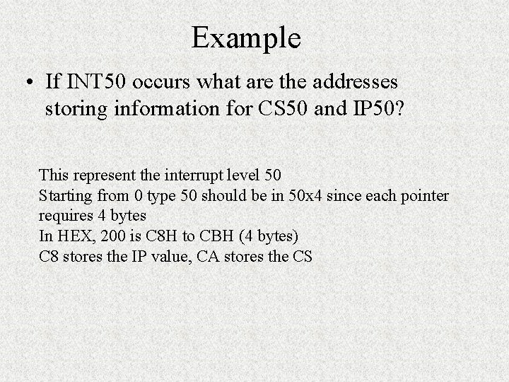 Example • If INT 50 occurs what are the addresses storing information for CS