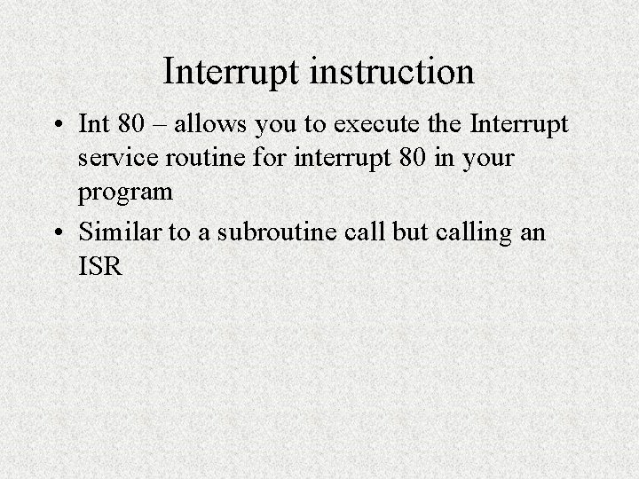 Interrupt instruction • Int 80 – allows you to execute the Interrupt service routine