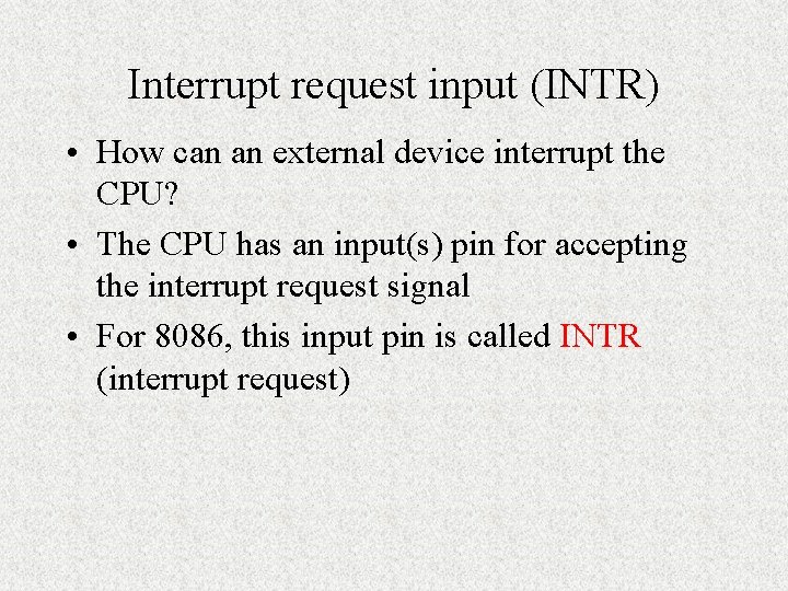 Interrupt request input (INTR) • How can an external device interrupt the CPU? •