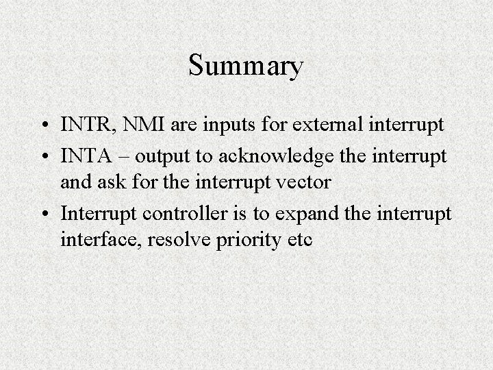 Summary • INTR, NMI are inputs for external interrupt • INTA – output to