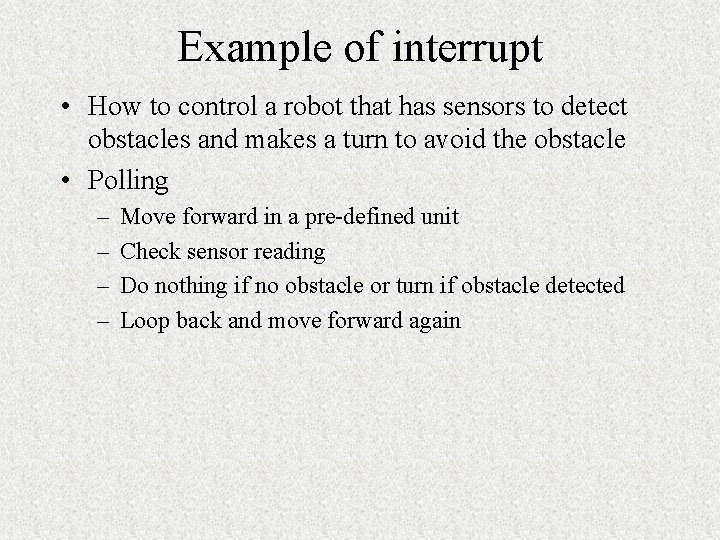 Example of interrupt • How to control a robot that has sensors to detect