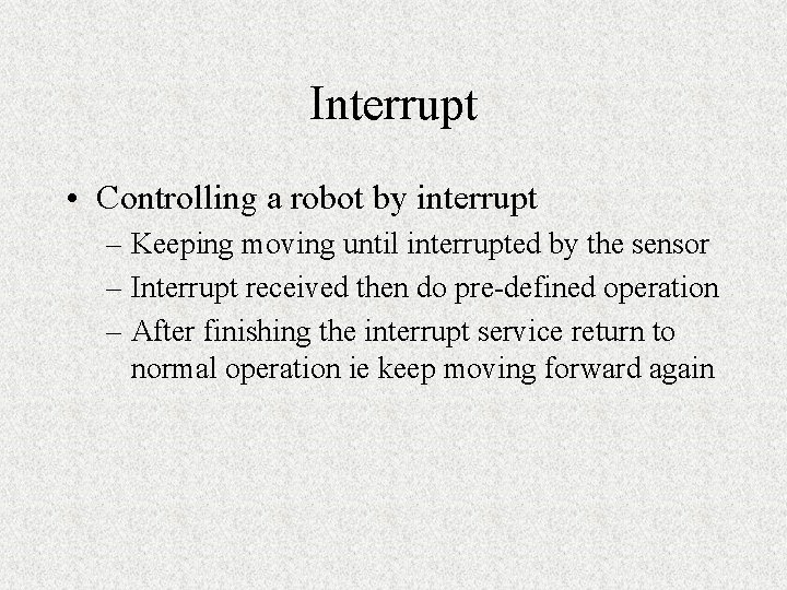 Interrupt • Controlling a robot by interrupt – Keeping moving until interrupted by the