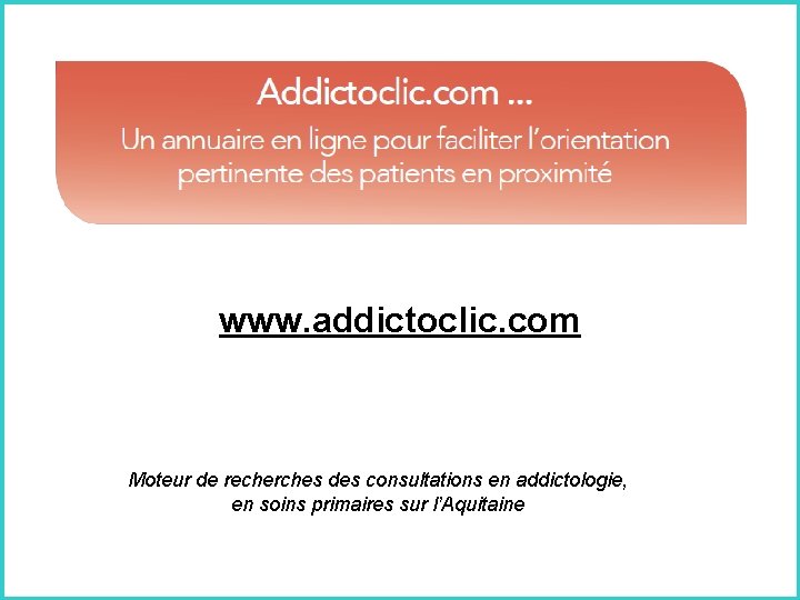 www. addictoclic. com Moteur de recherches des consultations en addictologie, en soins primaires sur