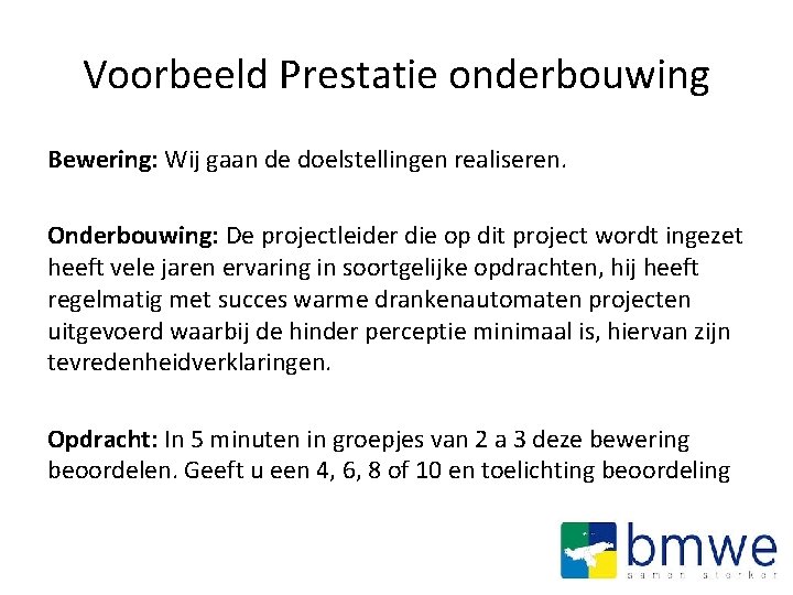 Voorbeeld Prestatie onderbouwing Bewering: Wij gaan de doelstellingen realiseren. Onderbouwing: De projectleider die op