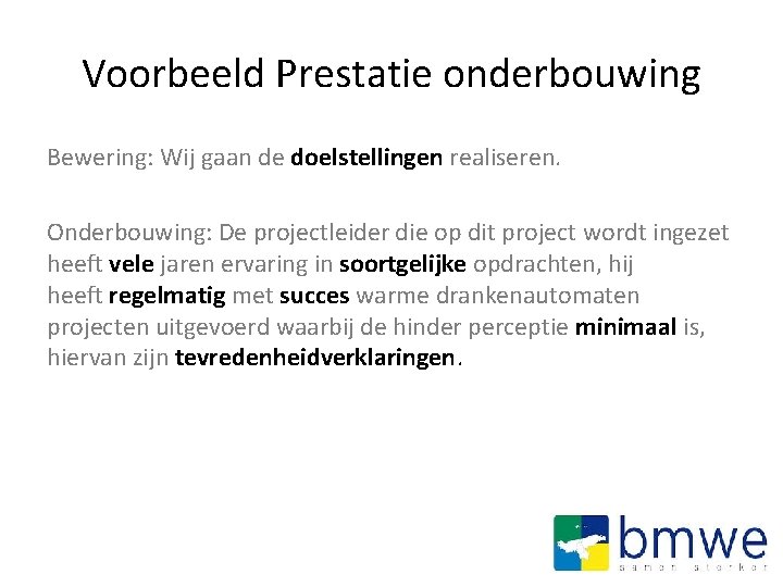 Voorbeeld Prestatie onderbouwing Bewering: Wij gaan de doelstellingen realiseren. Onderbouwing: De projectleider die op