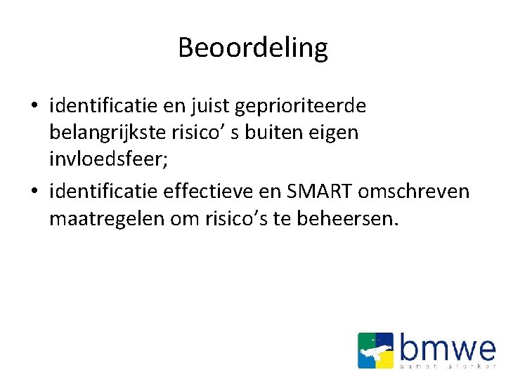 Beoordeling • identificatie en juist geprioriteerde belangrijkste risico’ s buiten eigen invloedsfeer; • identificatie