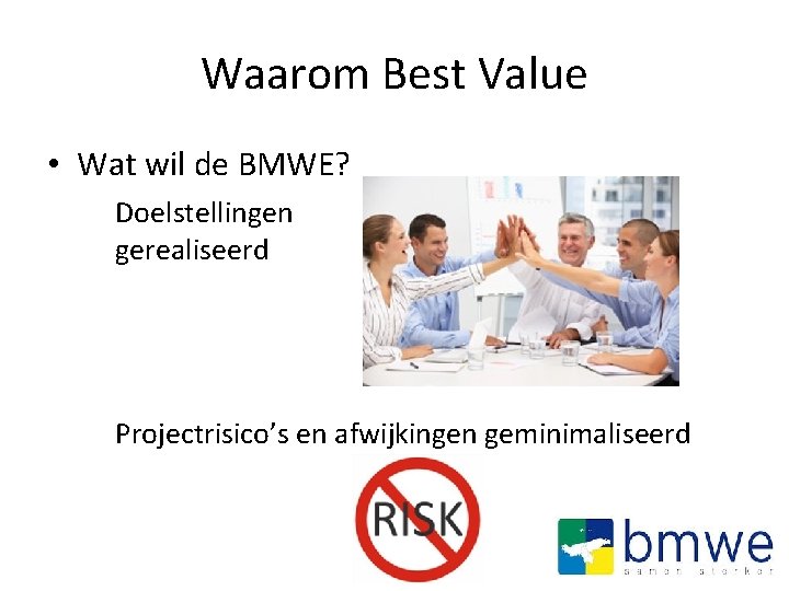 Waarom Best Value • Wat wil de BMWE? Doelstellingen gerealiseerd Projectrisico’s en afwijkingen geminimaliseerd