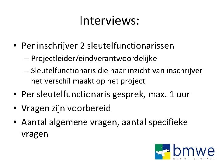 Interviews: • Per inschrijver 2 sleutelfunctionarissen – Projectleider/eindverantwoordelijke – Sleutelfunctionaris die naar inzicht van