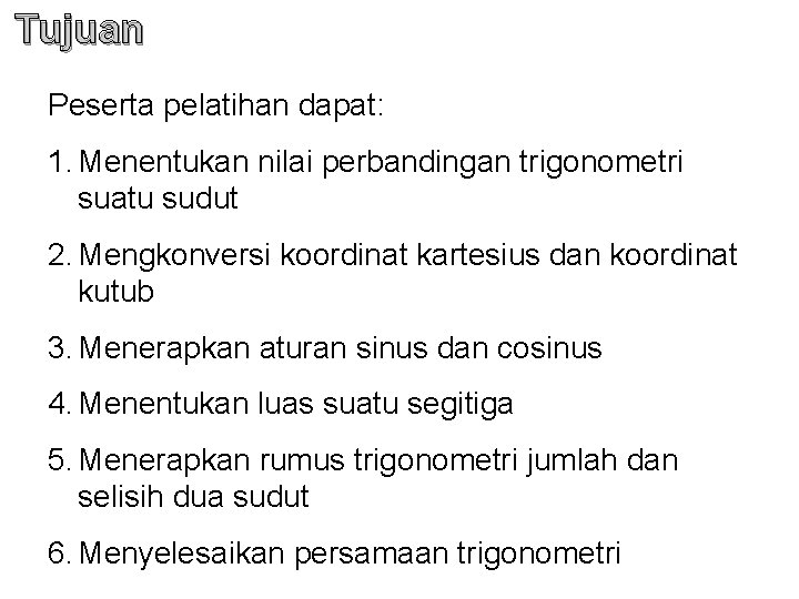 Tujuan Peserta pelatihan dapat: 1. Menentukan nilai perbandingan trigonometri suatu sudut 2. Mengkonversi koordinat