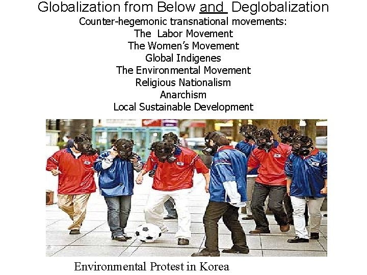 Globalization from Below and Deglobalization Counter-hegemonic transnational movements: The Labor Movement The Women’s Movement
