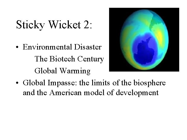 Sticky Wicket 2: • Environmental Disaster The Biotech Century Global Warming • Global Impasse: