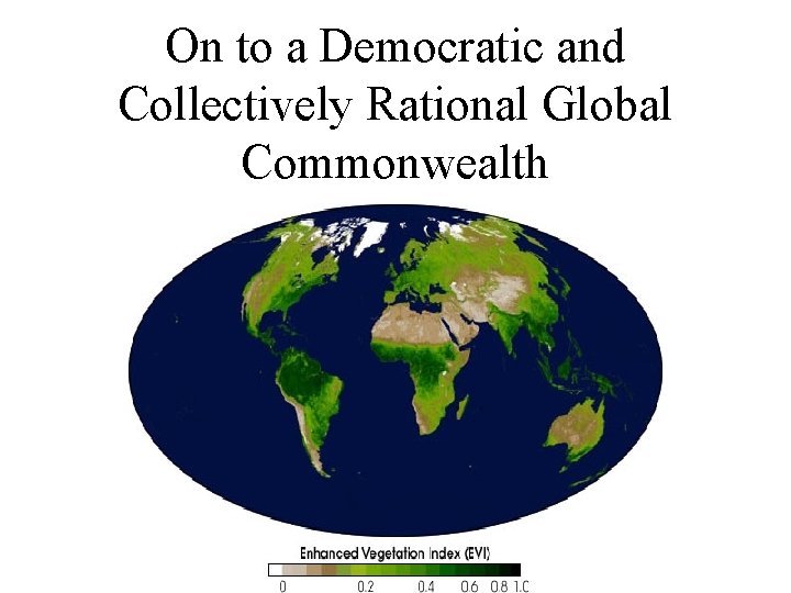 On to a Democratic and Collectively Rational Global Commonwealth 