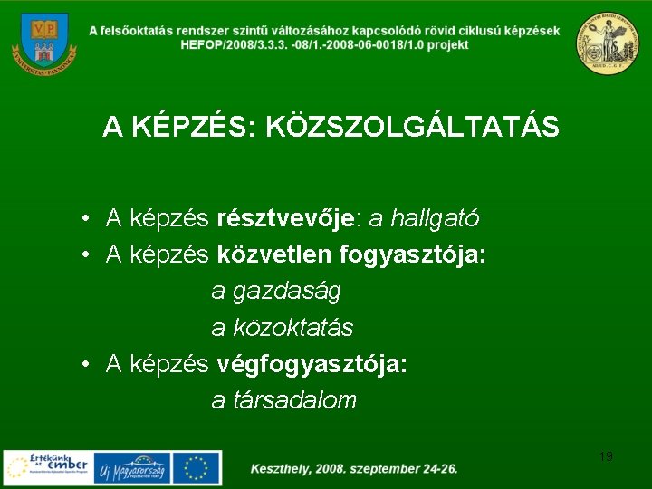 A KÉPZÉS: KÖZSZOLGÁLTATÁS • A képzés résztvevője: a hallgató • A képzés közvetlen fogyasztója: