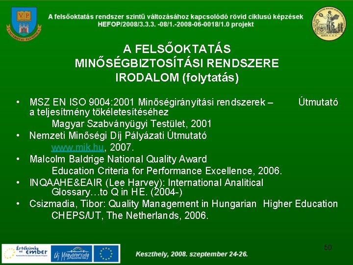 A FELSŐOKTATÁS MINŐSÉGBIZTOSÍTÁSI RENDSZERE IRODALOM (folytatás) • MSZ EN ISO 9004: 2001 Minőségirányítási rendszerek