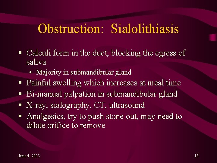Obstruction: Sialolithiasis § Calculi form in the duct, blocking the egress of saliva •