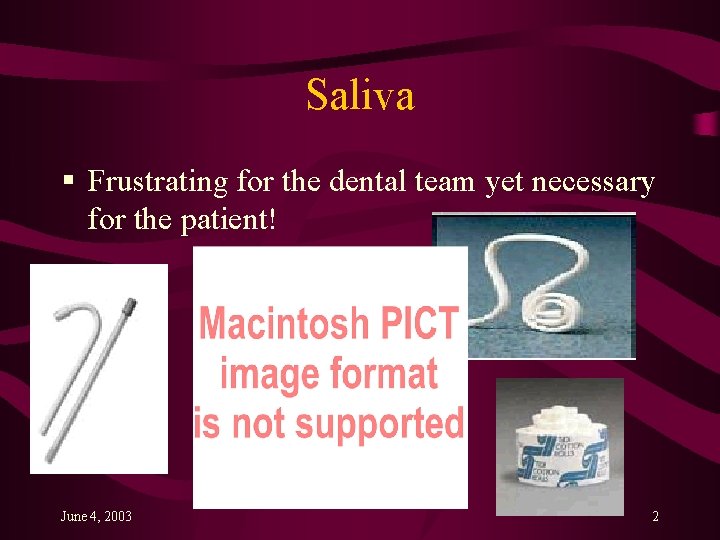 Saliva § Frustrating for the dental team yet necessary for the patient! June 4,