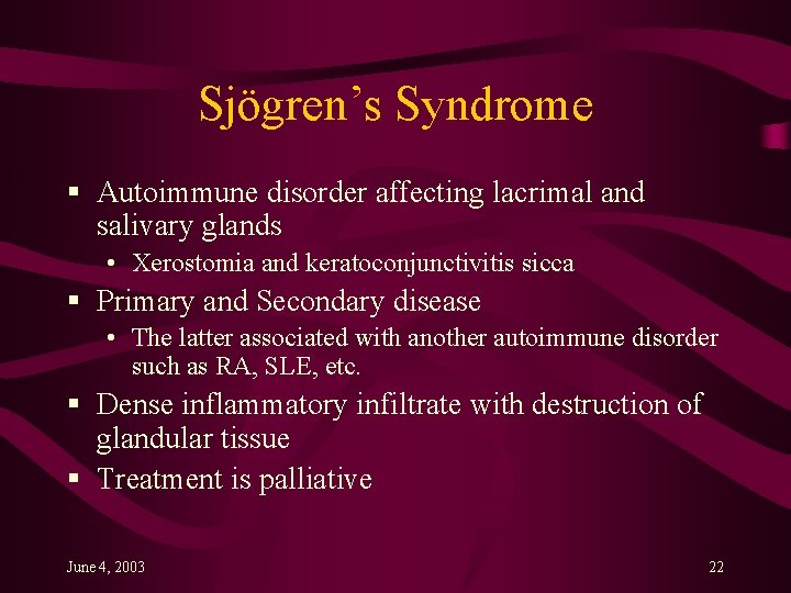 Sjögren’s Syndrome § Autoimmune disorder affecting lacrimal and salivary glands • Xerostomia and keratoconjunctivitis