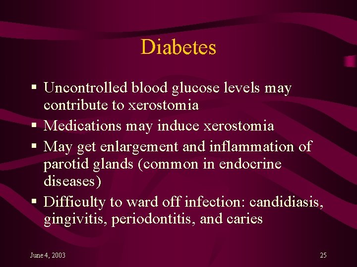 Diabetes § Uncontrolled blood glucose levels may contribute to xerostomia § Medications may induce