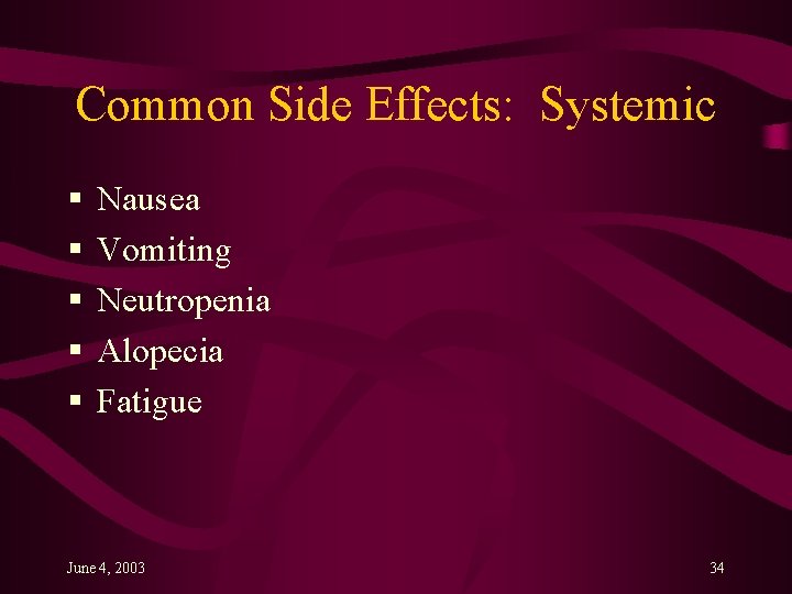 Common Side Effects: Systemic § § § Nausea Vomiting Neutropenia Alopecia Fatigue June 4,