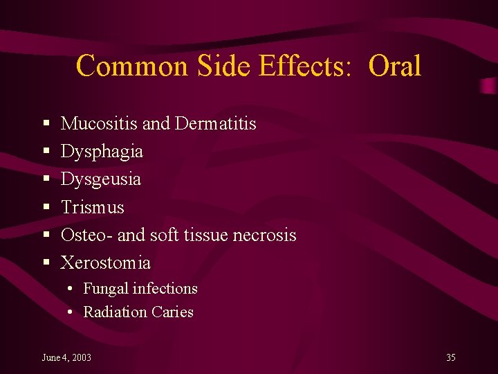 Common Side Effects: Oral § § § Mucositis and Dermatitis Dysphagia Dysgeusia Trismus Osteo-