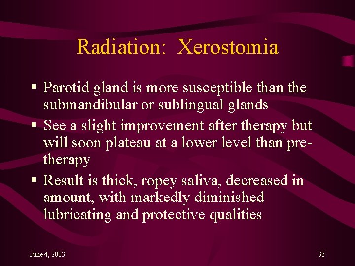 Radiation: Xerostomia § Parotid gland is more susceptible than the submandibular or sublingual glands