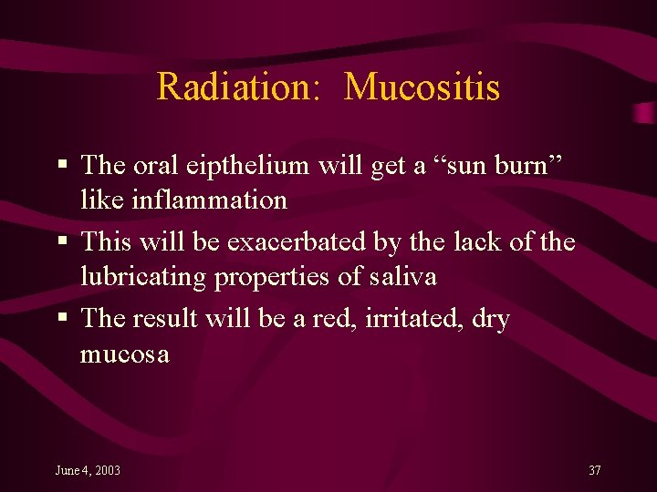 Radiation: Mucositis § The oral eipthelium will get a “sun burn” like inflammation §