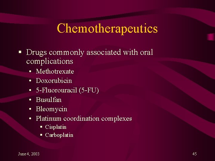 Chemotherapeutics § Drugs commonly associated with oral complications • • • Methotrexate Doxorubicin 5