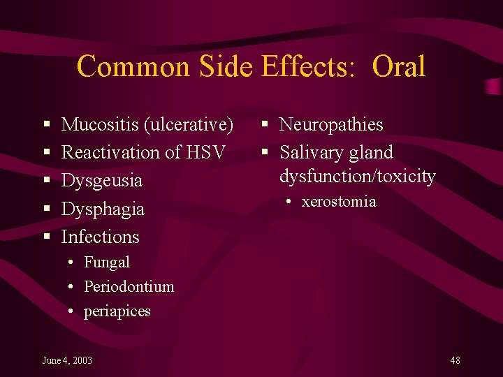 Common Side Effects: Oral § § § Mucositis (ulcerative) Reactivation of HSV Dysgeusia Dysphagia